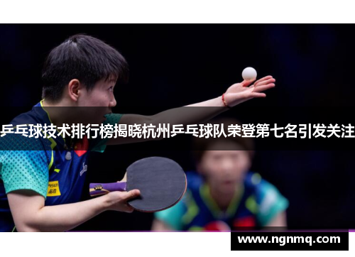 乒乓球技术排行榜揭晓杭州乒乓球队荣登第七名引发关注