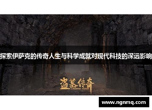 探索伊萨克的传奇人生与科学成就对现代科技的深远影响